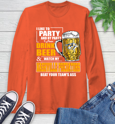 NHL I Like To Party And By Party I Mean Drink Beer And Watch My Nashville Predators Beat Your Team's Ass Hockey Long Sleeve T-Shirt 4
