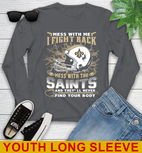 NFL Football New Orleans Saints Mess With Me I Fight Back Mess With My Team And They'll Never Find Your Body Shirt Youth Long Sleeve 9