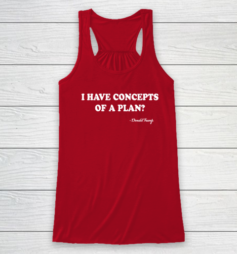 I Have Concepts Of A Plan Donald Trump Racerback Tank 3