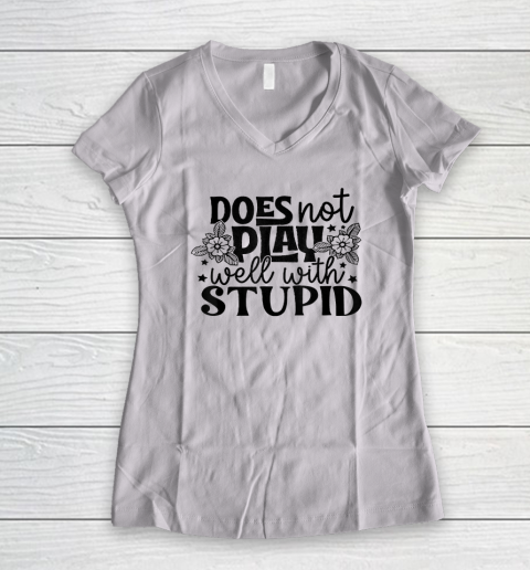 Does Not Play Well With Stupid Funny Women's V-Neck T-Shirt