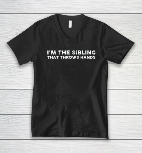 I'm The Sibling That Throws Hands V-Neck T-Shirt