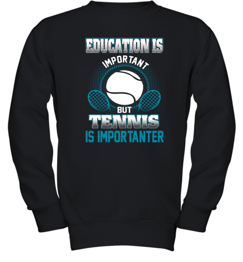Education Is Important But Tennis Is Importanter Youth Sweatshirt