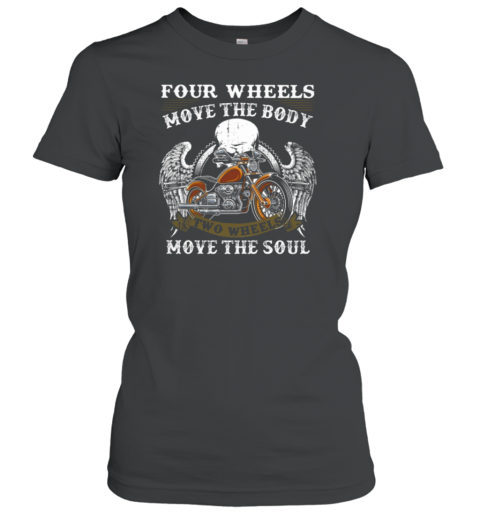 Four Wheels Move The Body Two Wheels Move The Soul Women's T-Shirt