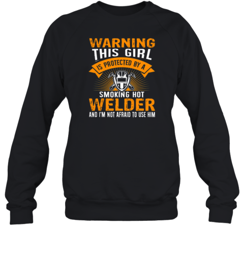 Warning This Girl Is Protected By A Smoking Hot Welder Sweatshirt