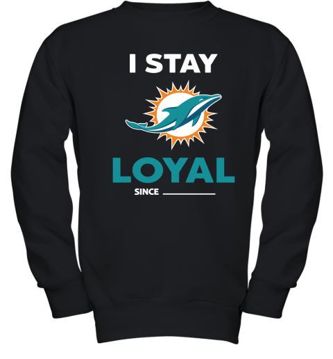 Miami Dolphins I Stay Loyal Since Personalized Youth Sweatshirt