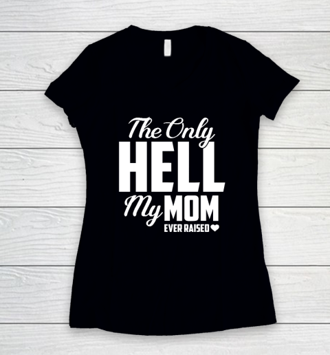 The Only Hell My Mama Ever Raised Mother's Day Son Daughter Women's V-Neck T-Shirt