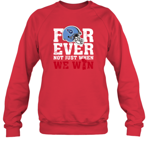 NFL Forever Tennessee Titans Not Just When WE WIN Sweatshirt - Rookbrand