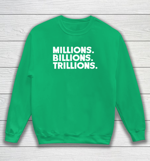 Millions Billions Trillions Sweatshirt 4