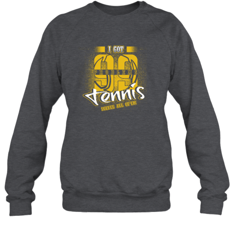 I Got 99 Problems TENNIS Solves All Of'em Sweatshirt 4 I Got 99 Problems TENNIS Solves All Of'em Sweatshirt - Image 4