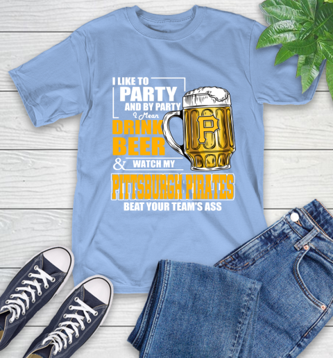 MLB I Like To Party And By Party I Mean Drink Beer And Watch My Pittsburgh Pirates Beat Your Team's Ass Baseball T-Shirt 12