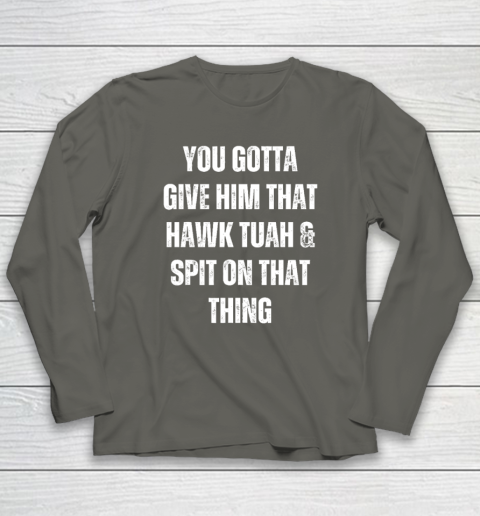 You Gotta Give Him That Hawk Tuah And Spit On That Thing Long Sleeve T-Shirt 4