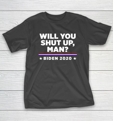 Joe Biden 2020 Will You Shut Up Man T-Shirt