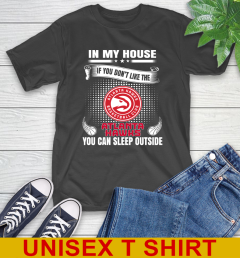 Atlanta Hawks NBA Basketball In My House If You Don't Like The Hawks You Can Sleep Outside Shirt T-Shirt