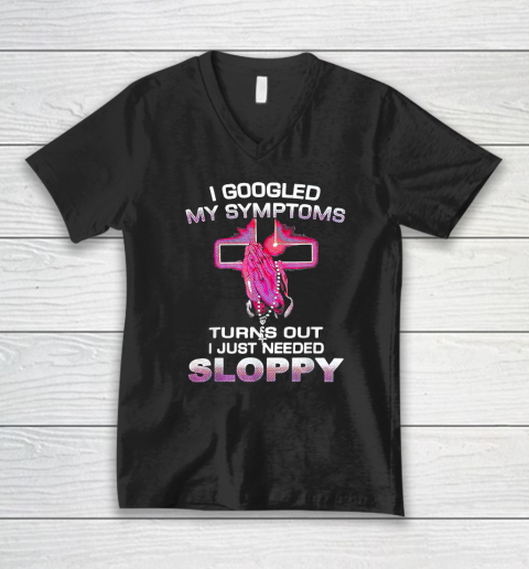 I Googled My Symptoms Turns Out I Just Needed Sloppy V-Neck T-Shirt