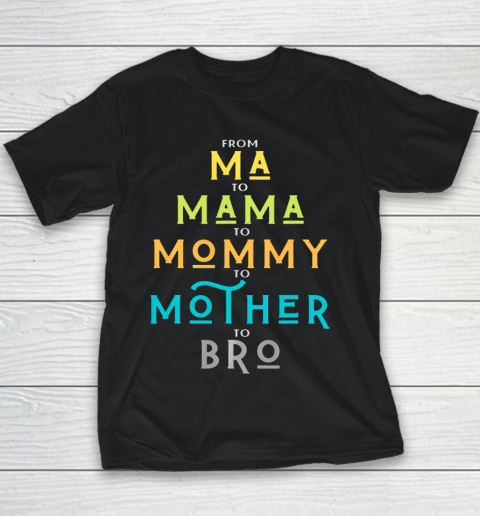 Funny Bro Mothers Day From Ma to Mama Mommy Mother Bro Mom Youth T-Shirt
