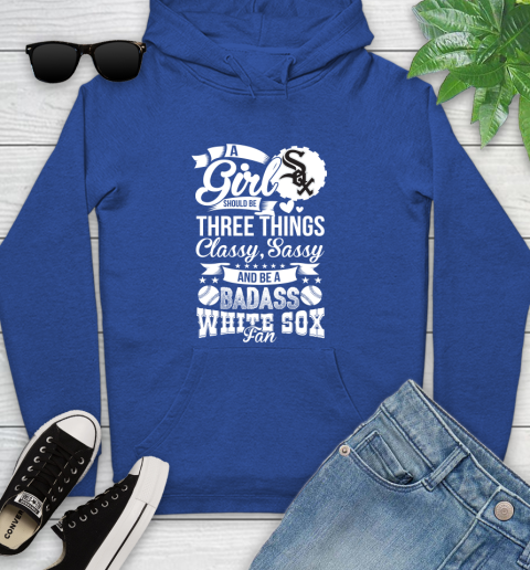 Chicago White Sox MLB Baseball A Girl Should Be Three Things Classy Sassy And A Be Badass Fan Youth Hoodie 11