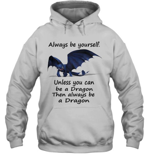 Always Be Yourself Unless You Can Be A Dragon Then Always Be A Dragon Toothless Night Fury Dragon
