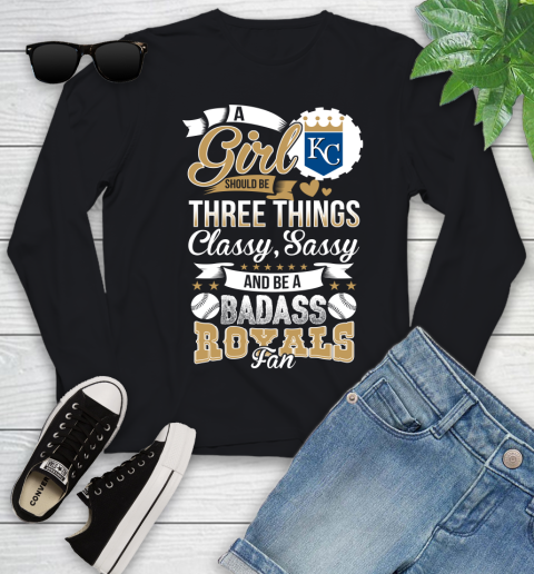 Kansas City Royals MLB Baseball A Girl Should Be Three Things Classy Sassy And A Be Badass Fan Youth Long Sleeve