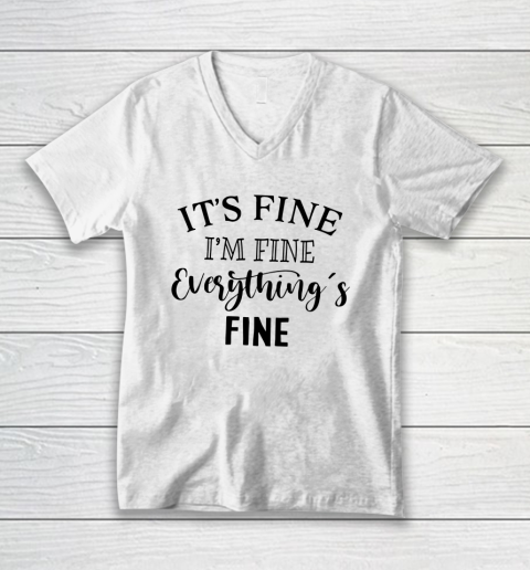 Its Fine Im Fine Everything is Fine V-Neck T-Shirt