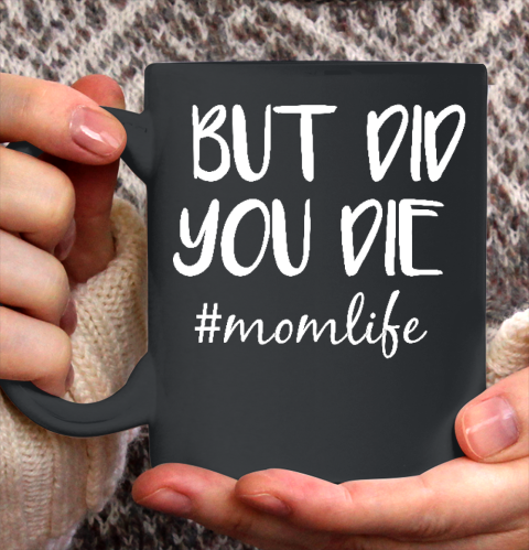 Mother's Day Gift But Did You Die momlife. Mom To Be Ceramic Mug 11oz