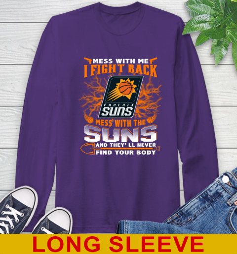 NBA Basketball Phoenix Suns Mess With Me I Fight Back Mess With My Team And They'll Never Find Your Body Shirt Long Sleeve T-Shirt 5