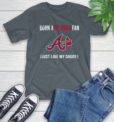 MLB Baseball Atlanta Braves Loyal Fan Just Like My Daddy Shirt T-Shirt 7