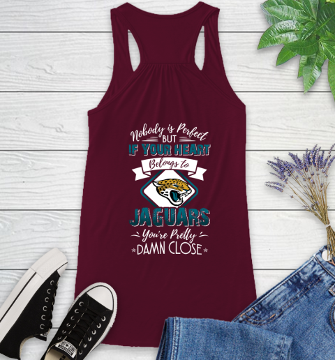 NFL Football Jacksonville Jaguars Nobody Is Perfect But If Your Heart Belongs To Jaguars You're Pretty Damn Close Shirt Racerback Tank 2