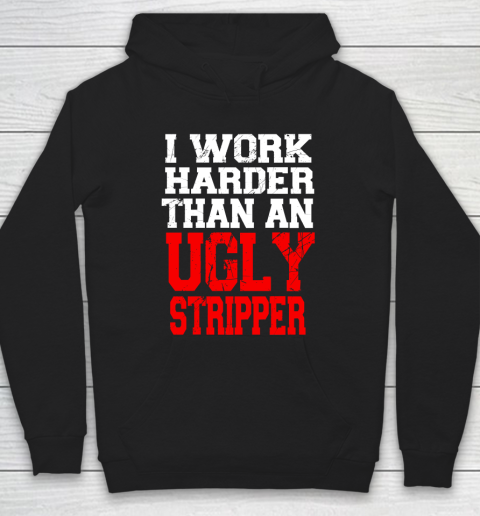 I Work Harder Than An Ugly Stripper Hoodie