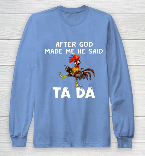 Funny Cute Chicken After God Made Me He Said Tada Long Sleeve T-Shirt 8