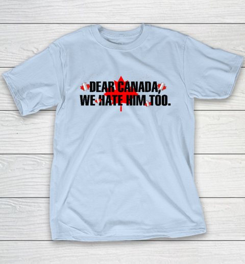 Dear Canada We Hate Him Too Anti Trump Youth T-Shirt 5