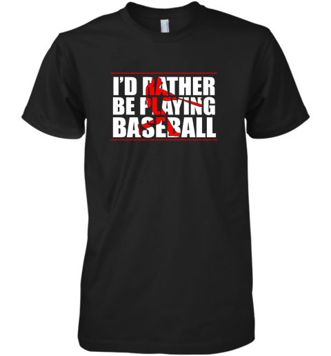 I'd Rather Be Playing Baseball Premium Men's T-Shirt