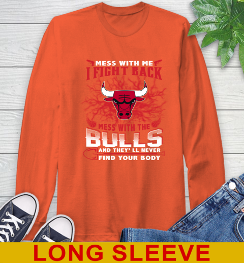 NBA Basketball Chicago Bulls Mess With Me I Fight Back Mess With My Team And They'll Never Find Your Body Shirt Long Sleeve T-Shirt 4