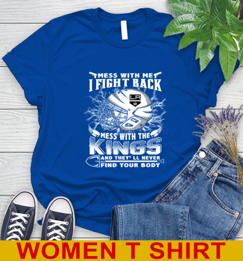 NHL Hockey Los Angeles Kings Mess With Me I Fight Back Mess With My Team And They'll Never Find Your Body Shirt Women's T-Shirt 10