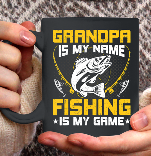 GrandFather gift shirt Grandpa Is My Name Fishing Is My Game Funny Fly Fishing Gift T Shirt Ceramic Mug 11oz