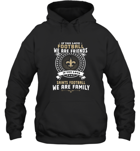Love Football We Are Friends Love Saints We Are Family Hoodie