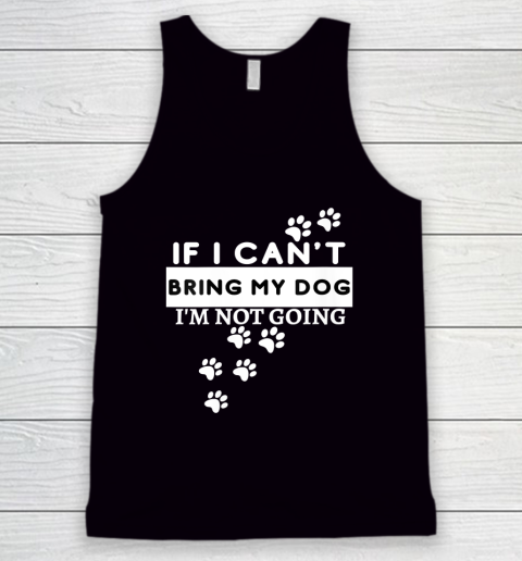 Womens If I Can't Take My Dog, I'm Not Going! Funny Dog Lover's Tank Top