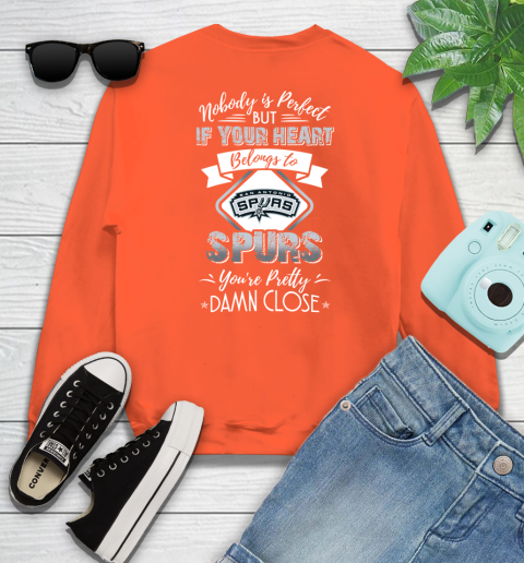 NBA Basketball San Antonio Spurs Nobody Is Perfect But If Your Heart Belongs To Spurs You're Pretty Damn Close Shirt Sweatshirt 3