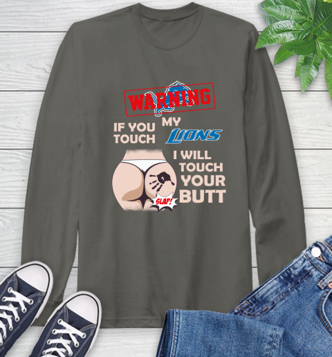 Detroit Lions NFL Football Warning If You Touch My Team I Will Touch My Butt Long Sleeve T-Shirt 9
