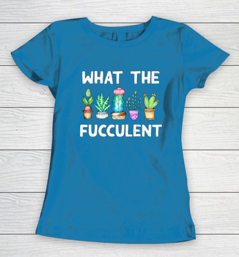What the Fucculent Women's T-Shirt 6