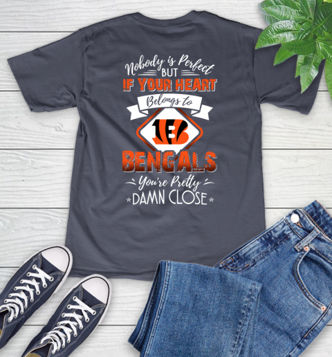 NFL Football Cincinnati Bengals Nobody Is Perfect But If Your Heart Belongs To Bengals You're Pretty Damn Close Shirt V-Neck T-Shirt 7