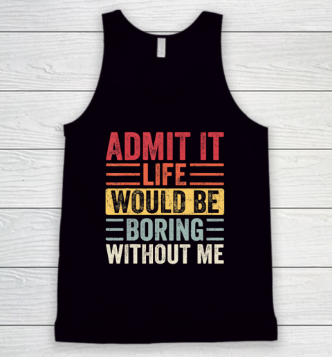 Admit It Life Would Be Boring Without Me, Funny Saying Retro Tank Top