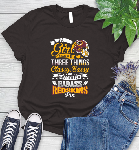 Washington Redskins NFL Football A Girl Should Be Three Things Classy Sassy And A Be Badass Fan Women's T-Shirt 11