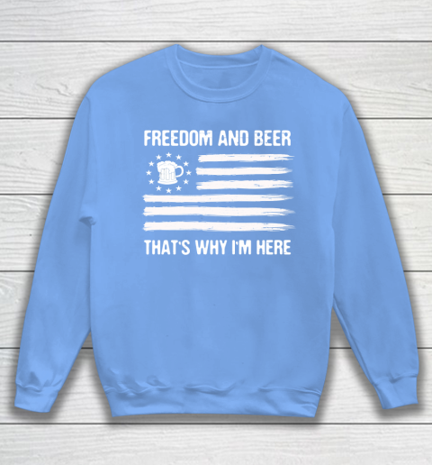 Beer Lover Funny Shirt Freedom and Beer That's Why I Here Sweatshirt 16