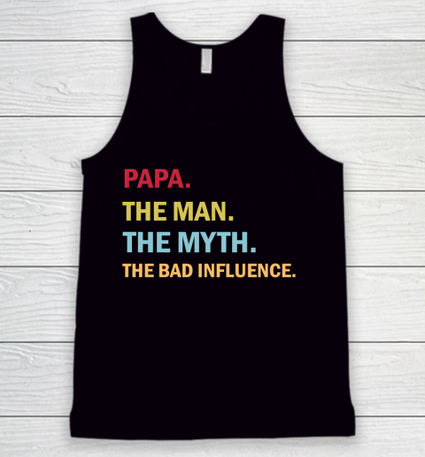 Father's Day Funny Gift Ideas Apparel  Papa the Man the Myth the Bad Influence T Shirt Tank Top