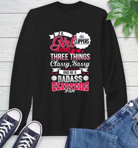 LA Clippers NBA A Girl Should Be Three Things Classy Sassy And A Be Badass Fan Long Sleeve T-Shirt