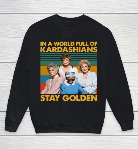 Golden Girls Tshirt In The World Full Of Kardashians Stay Golden Vintage Youth Sweatshirt