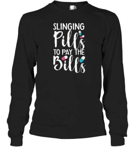 Slinging Pills To Pay The Bills Pharmacy Tech Long Sleeve T-Shirt