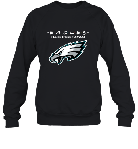 I'll Be There For You Philadelphia Eagles Friends Movie NFL Sweatshirt