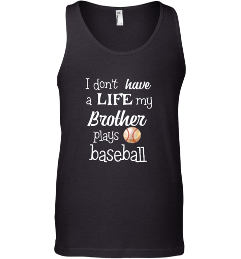 Kids I Don't Have A Life My Brother Plays Baseball Shirt Tank Top