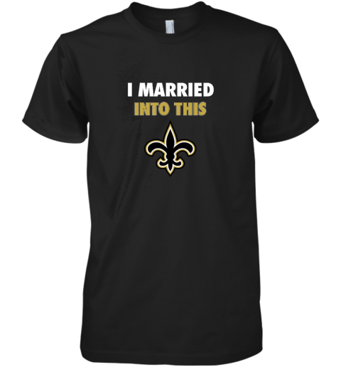 I Married Into This New Orleans Saints Premium Men's T-Shirt